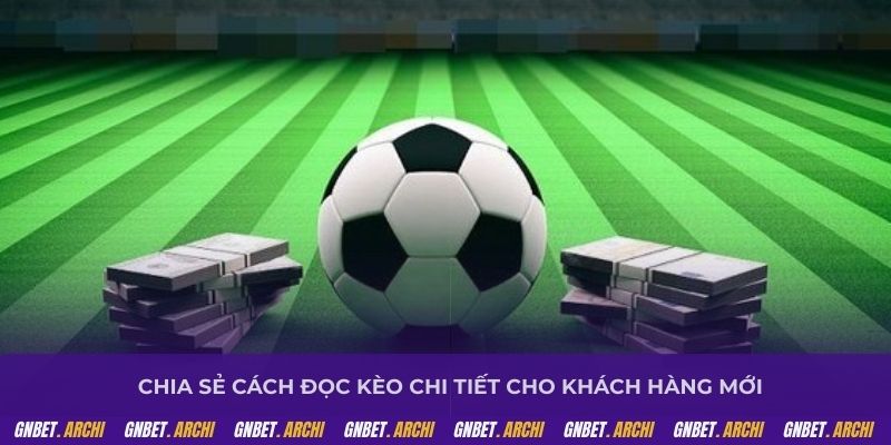 Chia sẻ cách đọc kèo chi tiết cho khách hàng mới