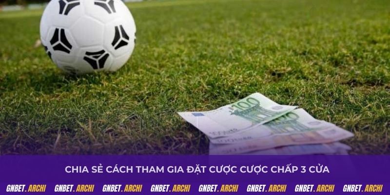 Chia sẻ cách tham gia đặt cược cược chấp 3 cửa