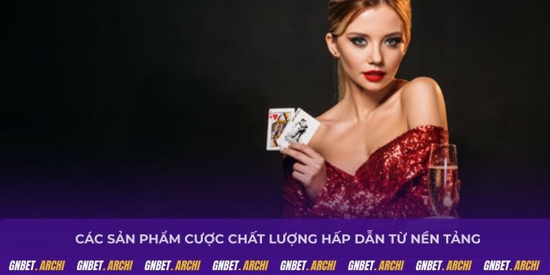 Các sản phẩm cược chất lượng hấp dẫn từ nền tảng