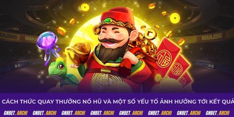 Cách thức quay thưởng nổ hũ và một số yếu tố ảnh hưởng tới kết quả