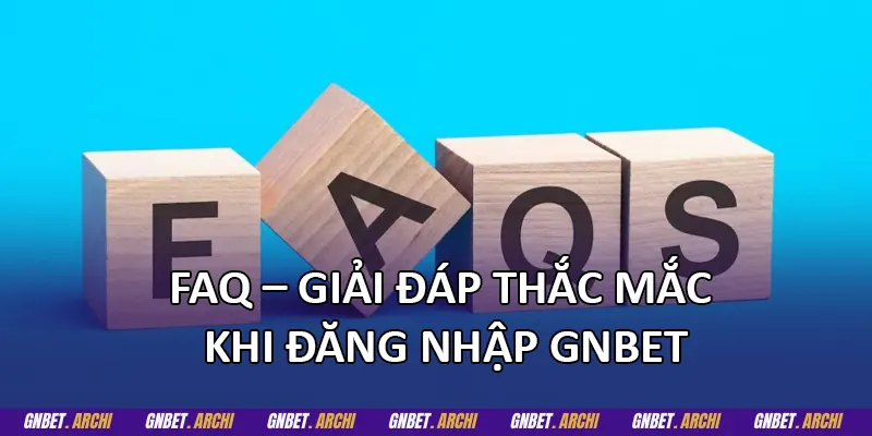 FAQ – Giải đáp thắc mắc khi đăng nhập GNBET