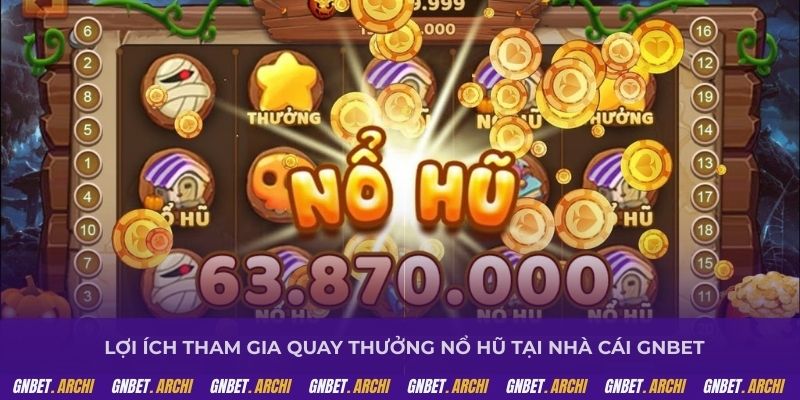 Lợi ích tham gia quay thưởng nổ hũ tại nhà cái GNBET