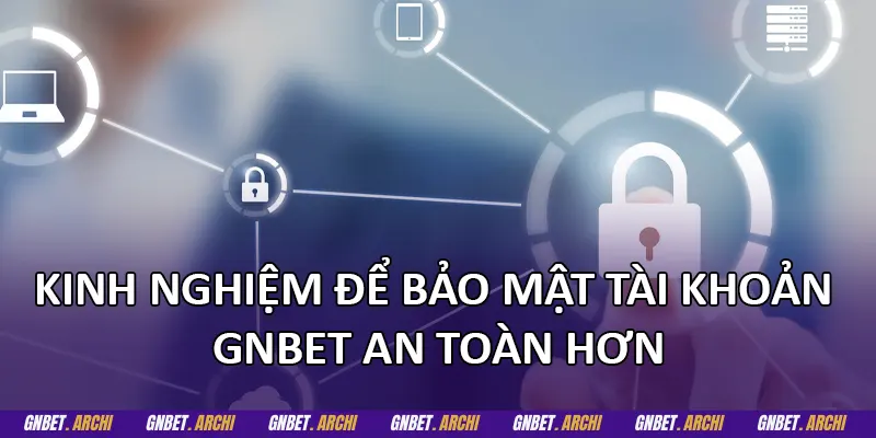 Kinh nghiệm để bảo mật tài khoản GNBET an toàn hơn