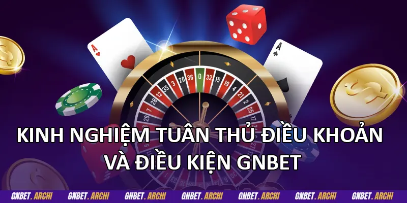 Kinh nghiệm tuân thủ điều khoản và điều kiện GNBET