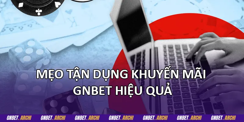 Mẹo tận dụng khuyến mãi GNBET hiệu quả