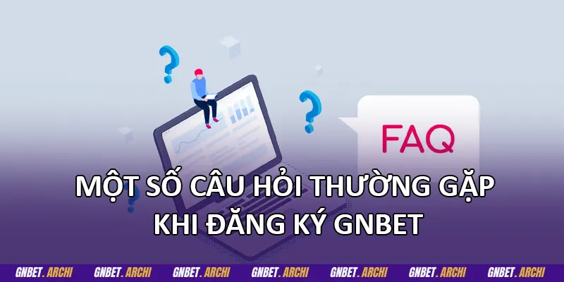 Một số câu hỏi thường gặp khi đăng ký GNBET
