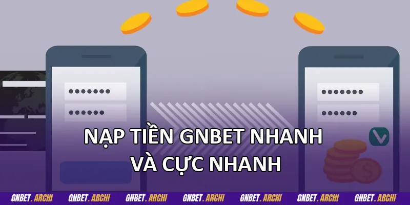 Nạp tiền GNBET nhanh và cực nhanh