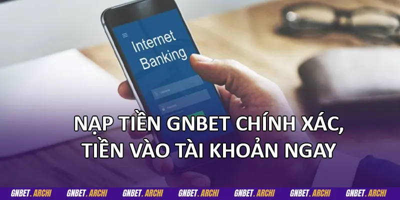 Nạp tiền GNBET chính xác, tiền vào tài khoản ngay