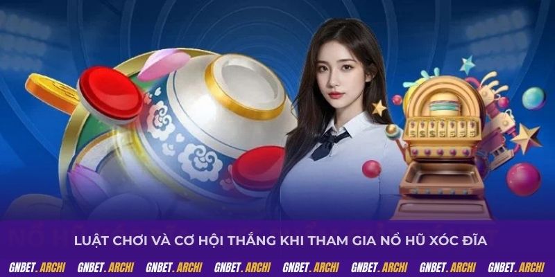 Luật chơi và cơ hội thắng khi tham gia nổ hũ xóc đĩa