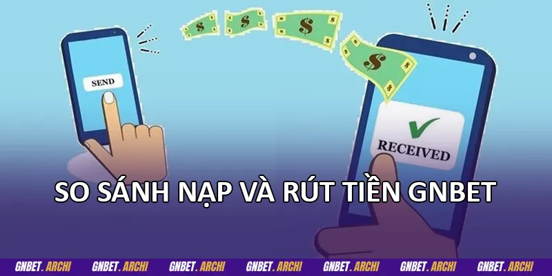 So sánh nạp và rút tiền GNBET