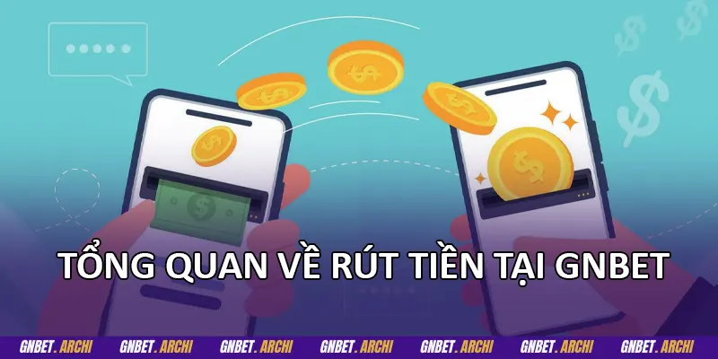 Tổng quan về rút tiền tại GNBET